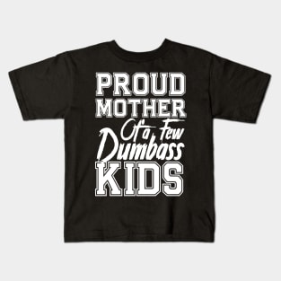 Proud Mom of a few Dumbass Kids Mother's Day Mommy Kids T-Shirt